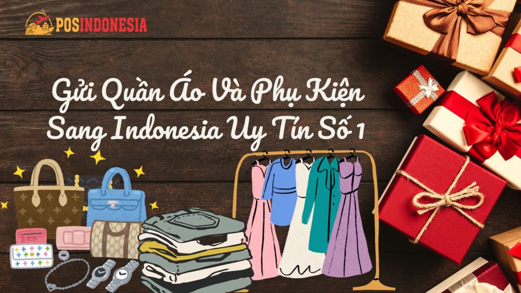 Gửi Quần Áo Và Phụ Kiện Sang Indonesia Uy Tín Số 1