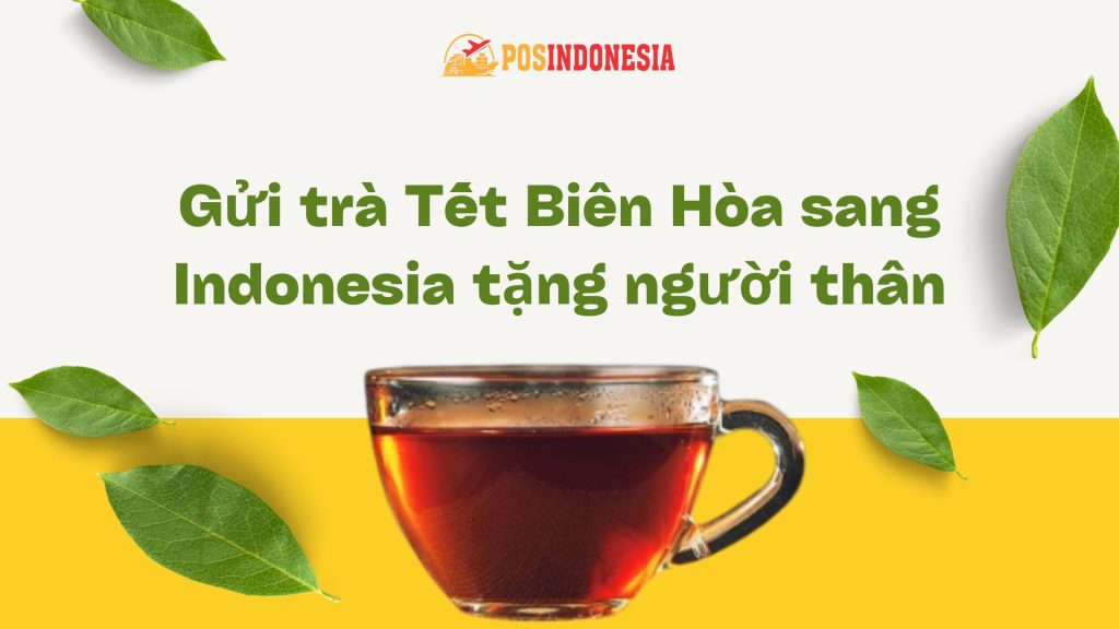 Gửi trà Tết Biên Hòa sang Indonesia tặng người thân